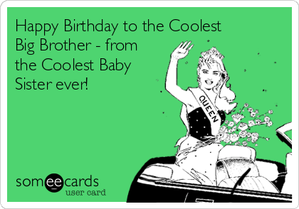 Happy Birthday to the Coolest
Big Brother - from
the Coolest Baby
Sister ever!