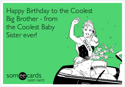 Happy Birthday to the Coolest
Big Brother - from
the Coolest Baby
Sister ever!