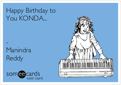 Happy Birthday to
You KONDA...


-
Manindra
Reddy