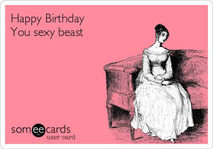 Happy Birthday You Sexy Beast Birthday Ecard