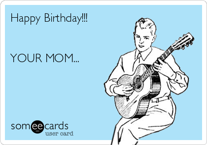 Happy Birthday!!!


YOUR MOM...