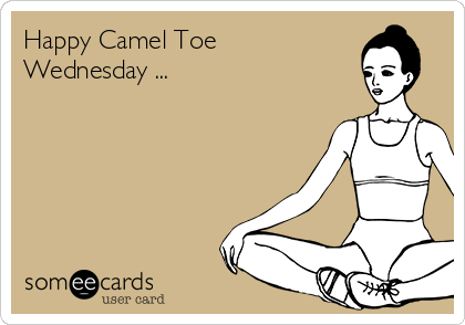 Happy Camel Toe
Wednesday ... 