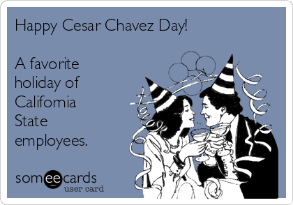 Happy Cesar Chavez Day!

A favorite
holiday of
California
State
employees.