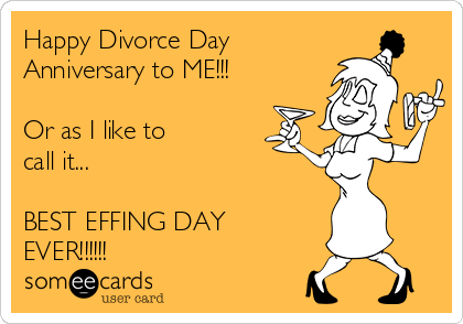 Happy Divorce Day 
Anniversary to ME!!!

Or as I like to
call it... 

BEST EFFING DAY
EVER!!!!!!