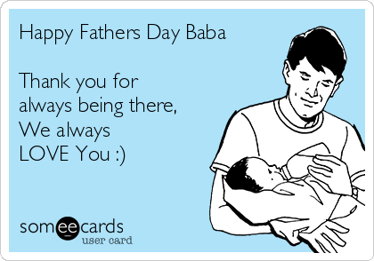 Happy Fathers Day Baba

Thank you for
always being there,
We always
LOVE You :)