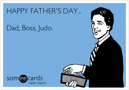 HAPPY FATHER'S DAY...

Dad, Boss, Judo.