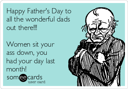 happy fathers day to all the wonderful dads