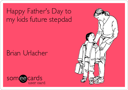 Happy Father's Day to
my kids future stepdad



Brian Urlacher 