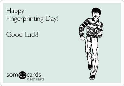Happy 
Fingerprinting Day!

Good Luck!