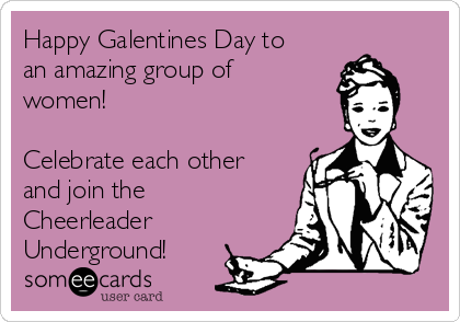 Happy Galentines Day to
an amazing group of
women!

Celebrate each other
and join the
Cheerleader
Underground!