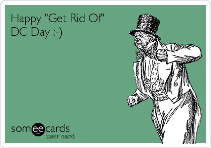 Happy "Get Rid Of"
DC Day :-)