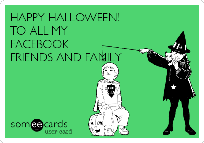 HAPPY HALLOWEEN!
TO ALL MY 
FACEBOOK
FRIENDS AND FAMILY