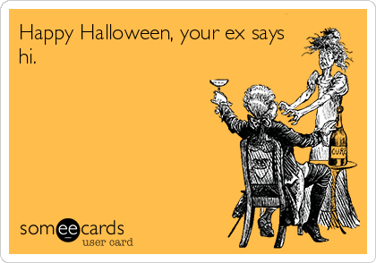 Happy Halloween, your ex says
hi.