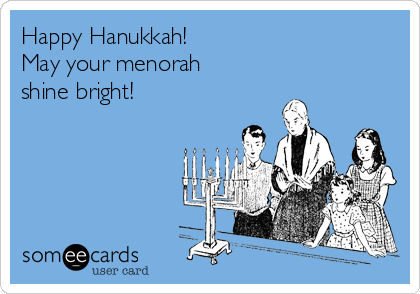 Happy Hanukkah!
May your menorah
shine bright!