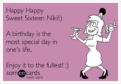 Happy Happy
Sweet Sixteen Niki!:)

A birthday is the
most special day in
one's life..

Enjoy it to the fullest! :)