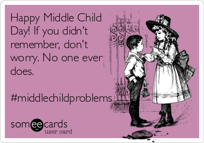 Happy Middle Child
Day! If you didn't
remember, don't
worry. No one ever
does.

#middlechildproblems