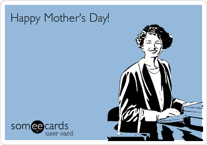 Happy Mother's Day!  