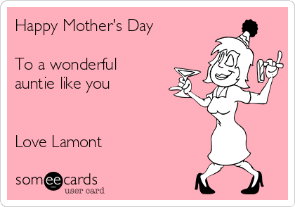Happy Mother's Day 

To a wonderful
auntie like you 


Love Lamont