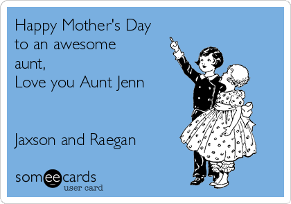 Happy Mother's Day
to an awesome
aunt,
Love you Aunt Jenn 


Jaxson and Raegan 