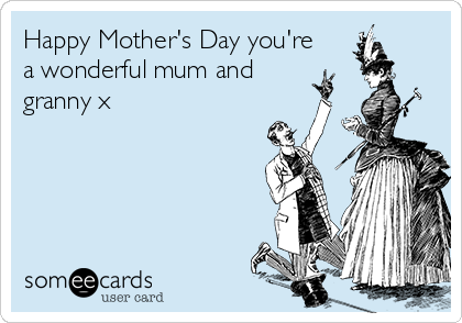 Happy Mother's Day you're
a wonderful mum and
granny x