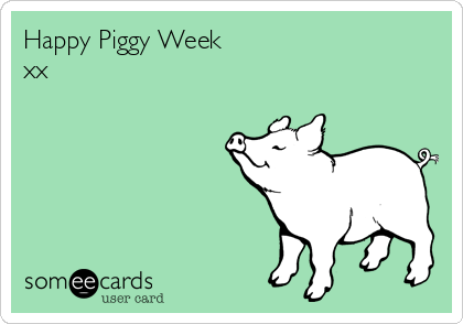 Happy Piggy Week 
xx