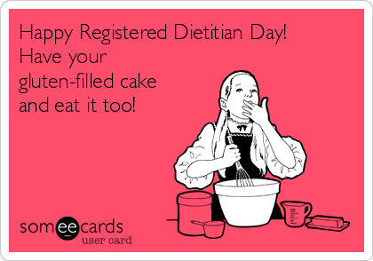 Happy Registered Dietitian Day!
Have your
gluten-filled cake
and eat it too!