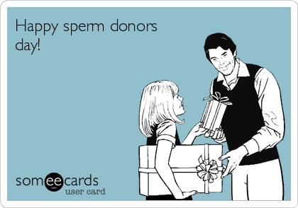Happy sperm donors
day!
