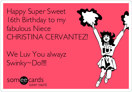 Happy Super Sweet
16th Birthday to my
fabulous Niece 
CHRISTINA CERVANTEZ!

We Luv You alwayz
Swinky~Do!!!!