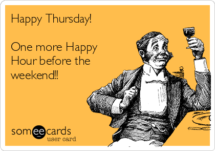 Happy Thursday! 

One more Happy
Hour before the
weekend!!