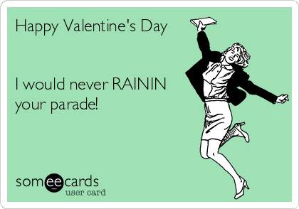Happy Valentine's Day


I would never RAININ
your parade!
