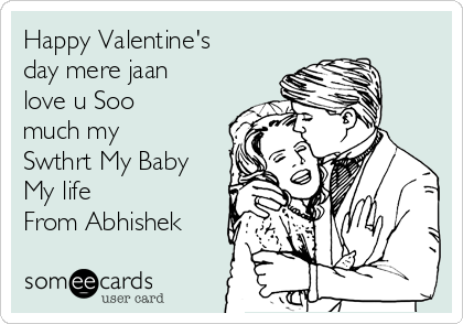 Happy Valentine's
day mere jaan
love u Soo
much my
Swthrt My Baby
My life
From Abhishek