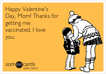 Happy Valentine S Day Mom Thanks For Getting Me Vaccinated I Love You Mom Ecard