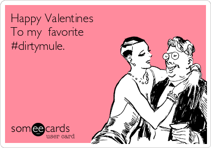 Happy Valentines
To my  favorite 
#dirtymule.