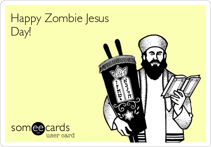 Happy Zombie Jesus
Day!