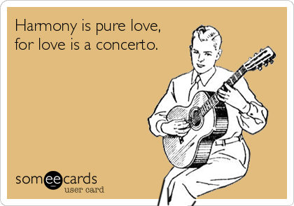 Harmony is pure love,
for love is a concerto.

