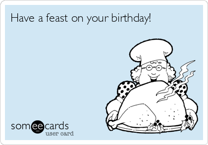 Have a feast on your birthday!