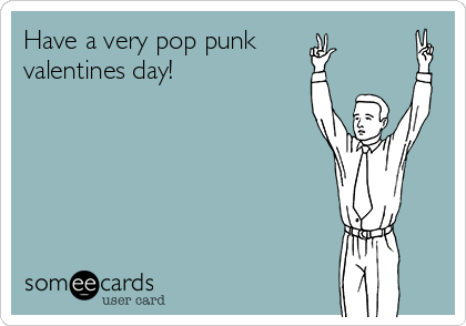 Have a very pop punk
valentines day!