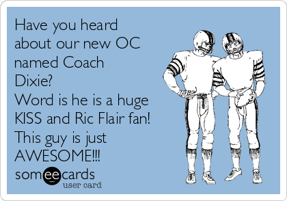 Have you heard
about our new OC
named Coach
Dixie?
Word is he is a huge
KISS and Ric Flair fan!
This guy is just 
AWESOME!!!
