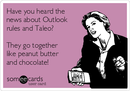 Have you heard the
news about Outlook
rules and Taleo?

They go together
like peanut butter
and chocolate!
