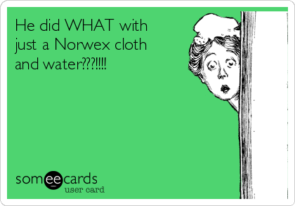 He did WHAT with
just a Norwex cloth
and water???!!!!