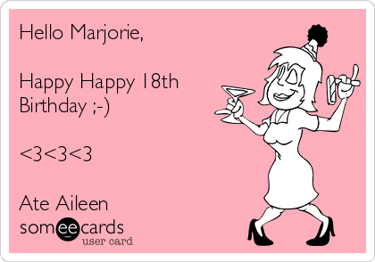 Hello Marjorie,

Happy Happy 18th
Birthday ;-)

<3<3<3

Ate Aileen 