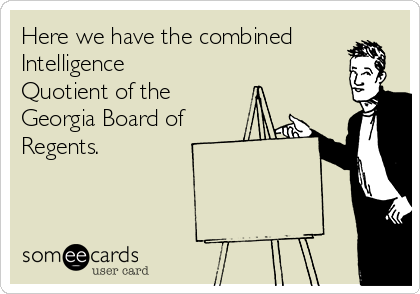 Here we have the combined
Intelligence
Quotient of the
Georgia Board of 
Regents.
