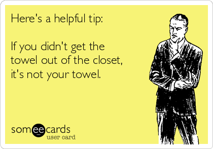 Here's a helpful tip: 

If you didn't get the
towel out of the closet,
it's not your towel.