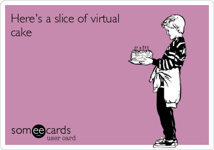 Here's a slice of virtual
cake