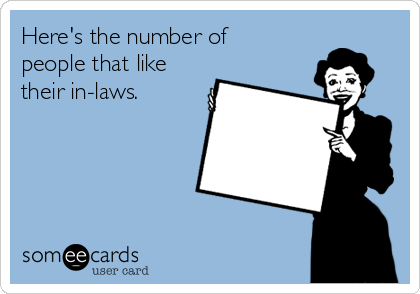 Here's the number of
people that like
their in-laws.
