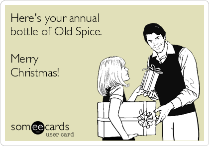 Here's your annual
bottle of Old Spice.

Merry
Christmas!