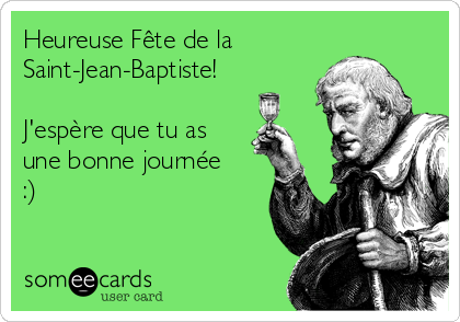 Heureuse Fête de la
Saint-Jean-Baptiste!

J'espère que tu as
une bonne journée
:)