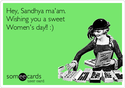 Hey, Sandhya ma'am.
Wishing you a sweet
Women's day!! :)
