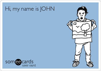Hi, my name is JOHN