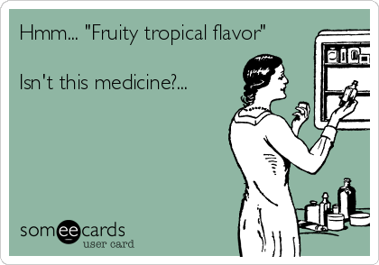 Hmm... "Fruity tropical flavor"

Isn't this medicine?...
